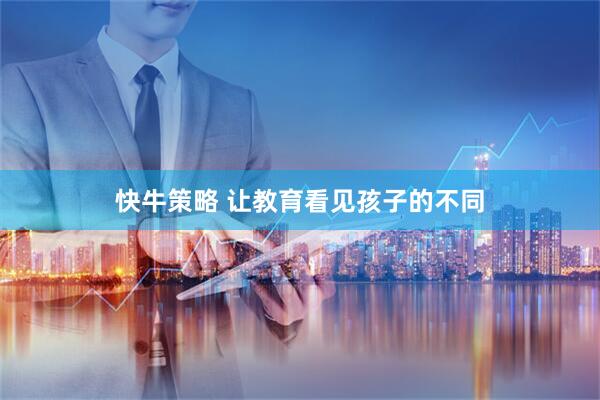 快牛策略 让教育看见孩子的不同